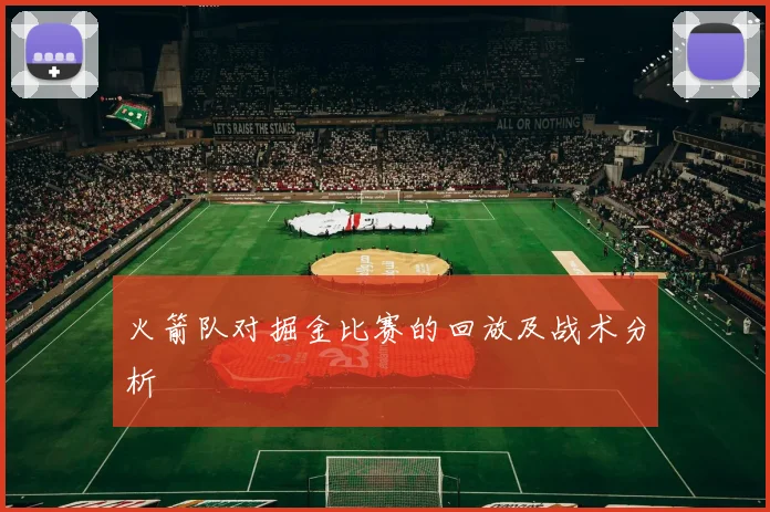 火箭队对掘金比赛的回放及战术分析