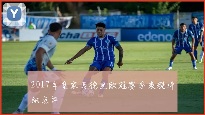 2017年皇家马德里欧冠赛季表现详细点评