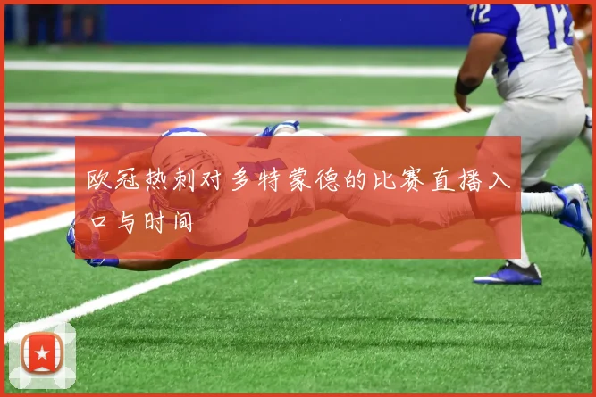 欧冠热刺对多特蒙德的比赛直播入口与时间