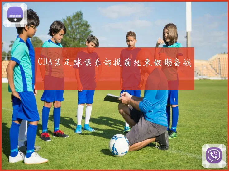 CBA某足球俱乐部提前结束假期备战