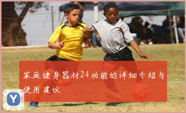 家庭健身器材24功能的详细介绍与使用建议