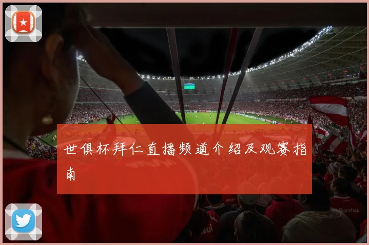 世俱杯拜仁直播频道介绍及观赛指南